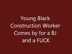 Juvenile Dark Construction Worker comes by for a BJ and a FUCK