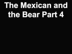 The Mexican and the Bear Part 4