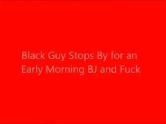 Black Guys Stops By for an Early Morning BJ and Fuck!