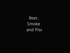 Beer, smoke and piss