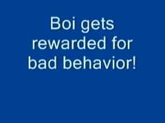 Boi Receives Rewarded for Bad Behavior